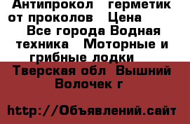 Антипрокол - герметик от проколов › Цена ­ 990 - Все города Водная техника » Моторные и грибные лодки   . Тверская обл.,Вышний Волочек г.